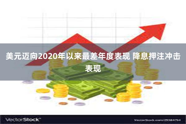 美元迈向2020年以来最差年度表现 降息押注冲击表现