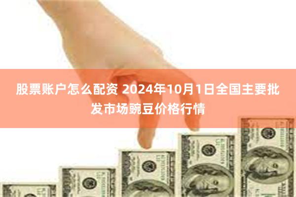 股票账户怎么配资 2024年10月1日全国主要批发市场豌豆价格行情