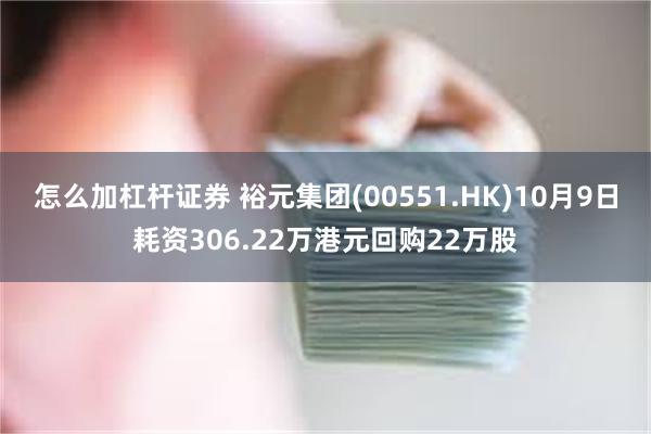 怎么加杠杆证券 裕元集团(00551.HK)10月9日耗资306.22万港元回购22万股